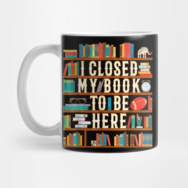 I Closed My Book To Be Here Funny Book Lover Gift by Danielsmfbb